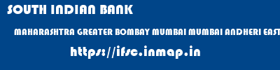 SOUTH INDIAN BANK  MAHARASHTRA GREATER BOMBAY MUMBAI MUMBAI ANDHERI EAST  ifsc code